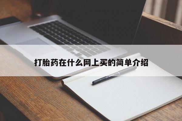 网上卖流产药联系方式，打胎药在什么网上买的简单介绍